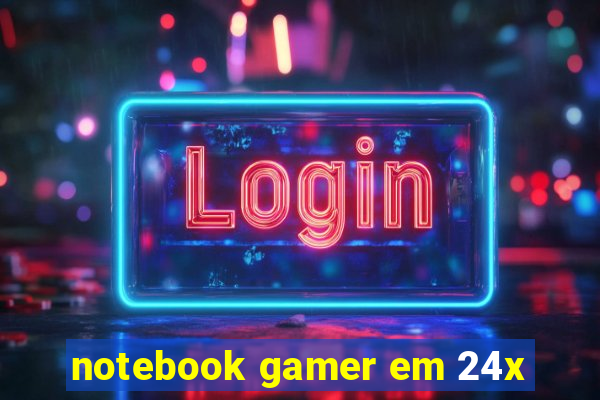 notebook gamer em 24x